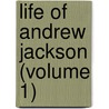 Life of Andrew Jackson (Volume 1) door James Parton