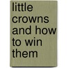Little Crowns And How To Win Them door Joseph Avery Collier