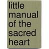 Little Manual Of The Sacred Heart by Catholic Church
