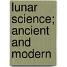 Lunar Science; Ancient And Modern by Timothy Harley