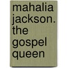 Mahalia Jackson. The Gospel Queen door Onbekend