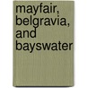 Mayfair, Belgravia, and Bayswater by Geraldine Edith Milton
