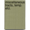 Miscellaneous Tracts, Temp. Eliz. door Miscellaneous tracts