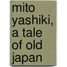 Mito Yashiki, A Tale Of Old Japan door Arthur Collins Maclay
