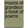 Moons Of Grandeur A Book Of Poems by William Rose Ben t