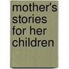 Mother's Stories For Her Children door Mrs. Anne Carus-Wilson