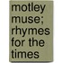 Motley Muse; Rhymes For The Times