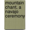 Mountain Chant, a Navajo Ceremony door Washington Matthews