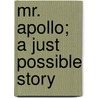 Mr. Apollo; A Just Possible Story door Ford Maddox Ford