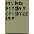 Mr. Kris Kringle A Christmas Tale