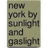 New York By Sunlight And Gaslight door James Dabney McCabe