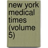 New York Medical Times (Volume 5) door General Books