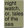 Night Watch, Or, Tales of the Sea by Night Watch