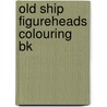 Old Ship Figureheads Colouring Bk door John Batchelor