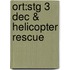 Ort:stg 3 Dec & Helicopter Rescue