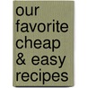 Our Favorite Cheap & Easy Recipes by Unknown
