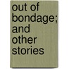 Out Of Bondage; And Other Stories door Rowland Evans Robinsond