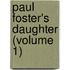 Paul Foster's Daughter (Volume 1)