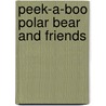Peek-a-Boo Polar Bear and Friends by Unknown