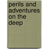 Perils And Adventures On The Deep by Books Group