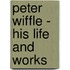 Peter Wiffle - His Life And Works