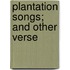Plantation Songs; And Other Verse