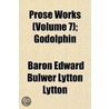 Prose Works (Volume 7); Godolphin door Baron Edward Bulwer Lytton Lytton