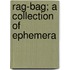 Rag-Bag; A Collection Of Ephemera