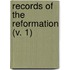 Records Of The Reformation (V. 1)
