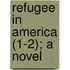 Refugee in America (1-2); A Novel