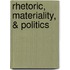 Rhetoric, Materiality, & Politics