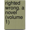 Righted Wrong. a Novel (Volume 1) by Edmund Hodgson Yates