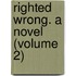 Righted Wrong. a Novel (Volume 2)