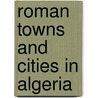 Roman Towns and Cities in Algeria door Not Available