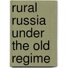 Rural Russia Under The Old Regime door Geroid T. Robinson
