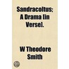 Sandracoltus; A Drama [In Verse]. door W. Theodore Smith