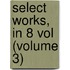 Select Works, in 8 Vol (Volume 3)