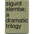Sigurd Slembe; A Dramatic Trilogy