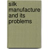 Silk Manufacture And Its Problems by James. Chittick