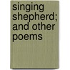 Singing Shepherd; And Other Poems by Annie Fields