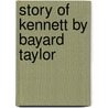 Story Of Kennett By Bayard Taylor door Bayard Taylor