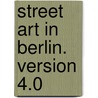 Street Art in Berlin. Version 4.0 by Kai Jakob