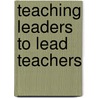 Teaching Leaders To Lead Teachers door Richard C.C. Hunter