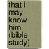 That I May Know Him (Bible Study)