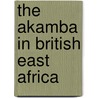 The Akamba In British East Africa door Gerhard Lindblom