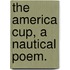 The America Cup, a Nautical Poem.