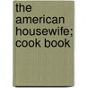 The American Housewife; Cook Book by Miss T.S. Shute