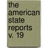 The American State Reports  V. 19