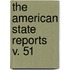 The American State Reports  V. 51