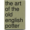The Art Of The Old English Potter by Louis Marc Solon